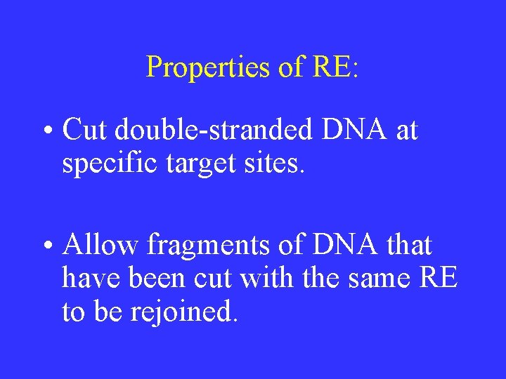 Properties of RE: • Cut double-stranded DNA at specific target sites. • Allow fragments