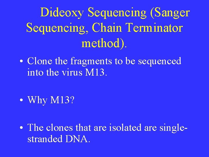 Dideoxy Sequencing (Sanger Sequencing, Chain Terminator method). • Clone the fragments to be sequenced