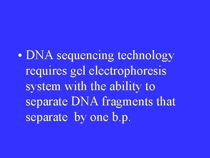  • DNA sequencing technology requires gel electrophoresis system with the ability to separate