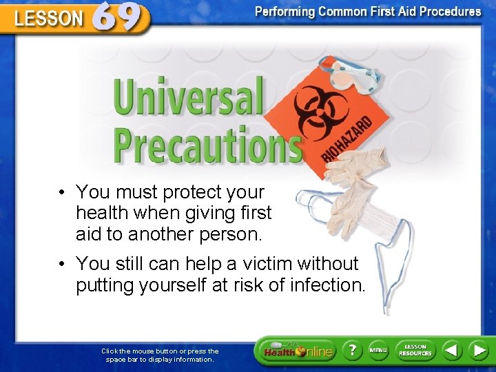 Universal Precautions • You must protect your health when giving first aid to another