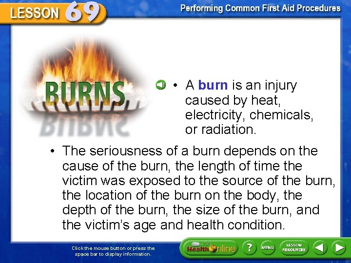 Burns • A burn is an injury caused by heat, electricity, chemicals, or radiation.