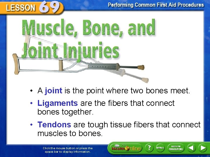 Muscle, Bone, and Joint Injuries • A joint is the point where two bones