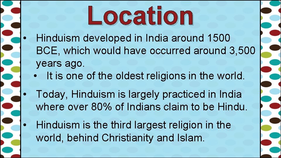 Location • Hinduism developed in India around 1500 BCE, which would have occurred around