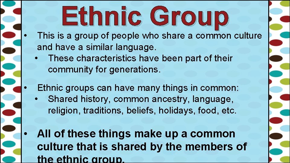 Ethnic Group • This is a group of people who share a common culture