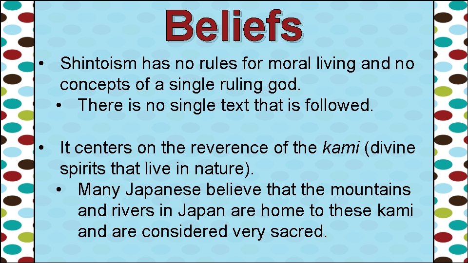 Beliefs • Shintoism has no rules for moral living and no concepts of a