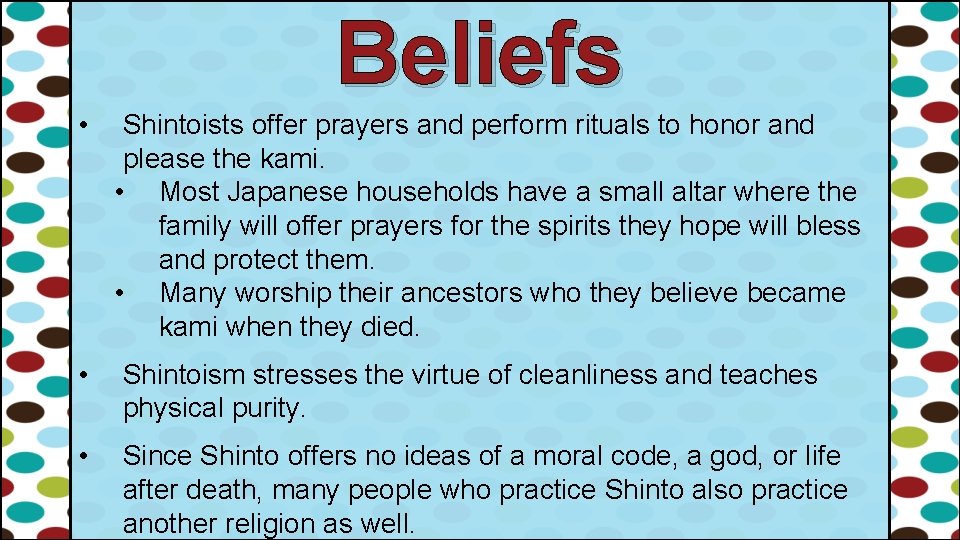 Beliefs • Shintoists offer prayers and perform rituals to honor and please the kami.