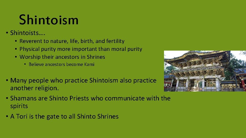 Shintoism • Shintoists…. • Reverent to nature, life, birth, and fertility • Physical purity