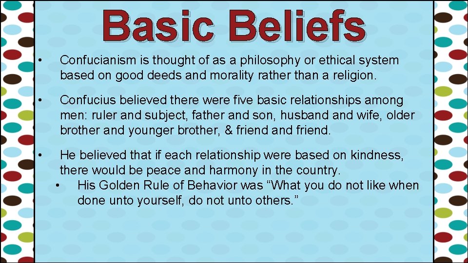 Basic Beliefs • Confucianism is thought of as a philosophy or ethical system based