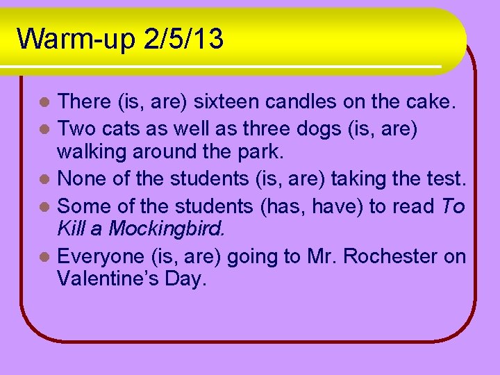 Warm-up 2/5/13 There (is, are) sixteen candles on the cake. l Two cats as