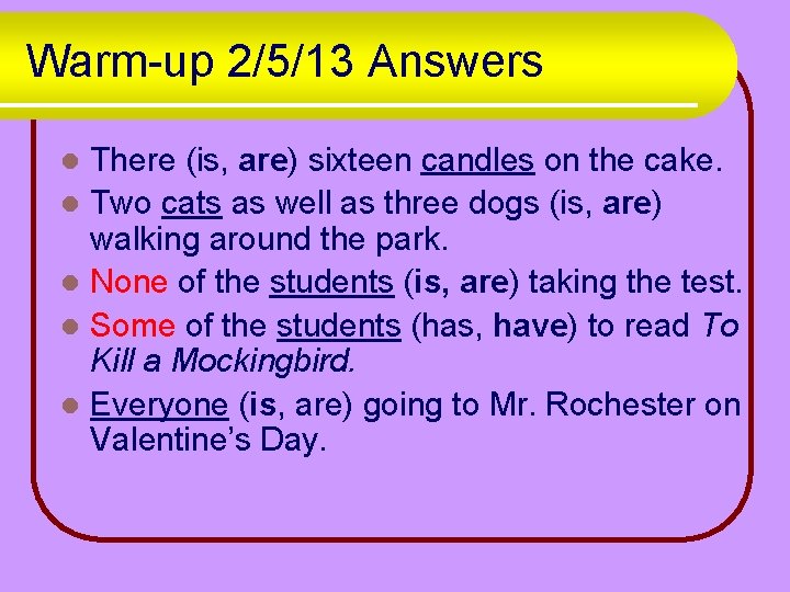 Warm-up 2/5/13 Answers There (is, are) sixteen candles on the cake. l Two cats