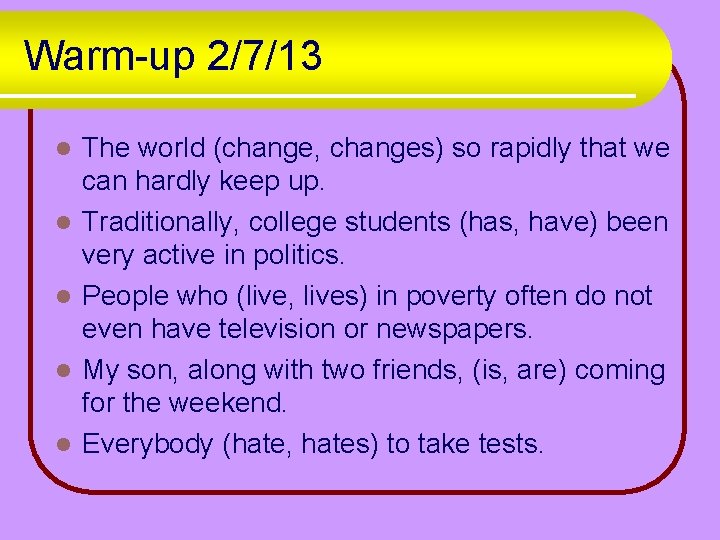 Warm-up 2/7/13 l l l The world (change, changes) so rapidly that we can