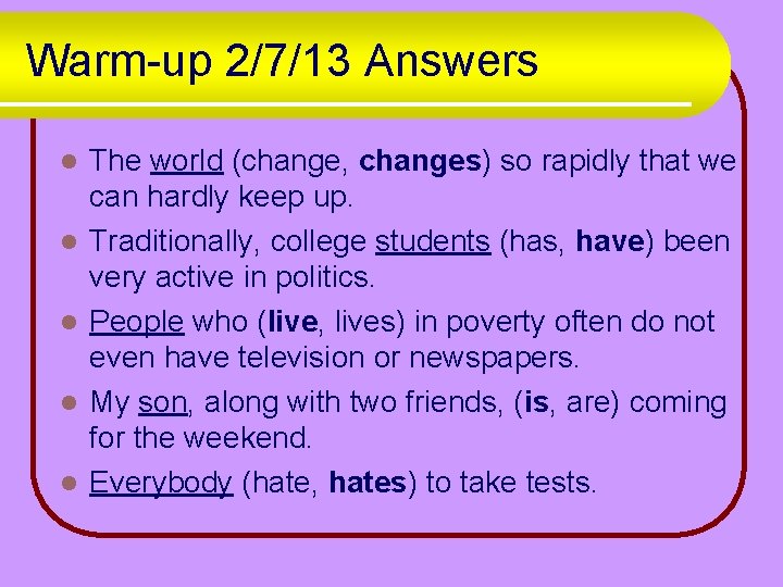 Warm-up 2/7/13 Answers l l l The world (change, changes) so rapidly that we