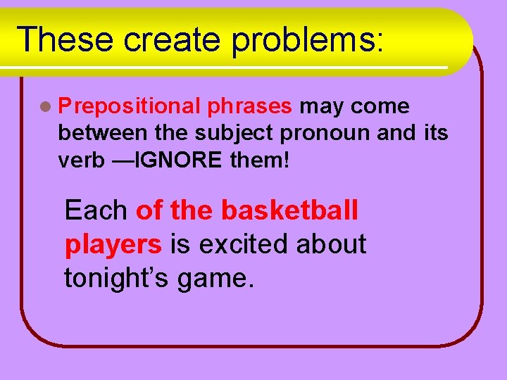 These create problems: l Prepositional phrases may come between the subject pronoun and its