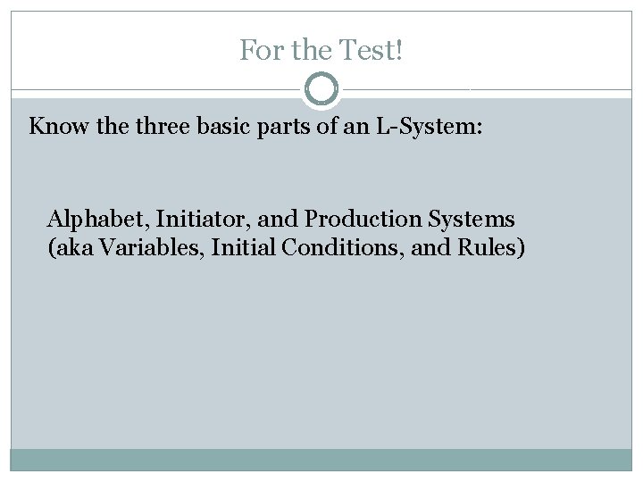 For the Test! Know the three basic parts of an L-System: Alphabet, Initiator, and