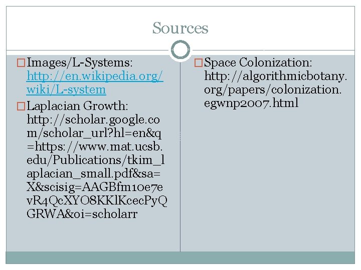 Sources �Images/L-Systems: http: //en. wikipedia. org/ wiki/L-system �Laplacian Growth: http: //scholar. google. co m/scholar_url?