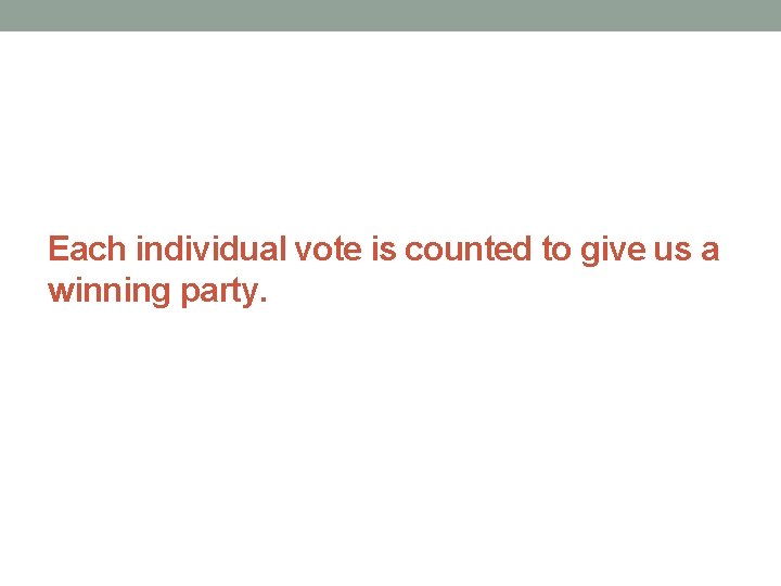 Each individual vote is counted to give us a winning party. 