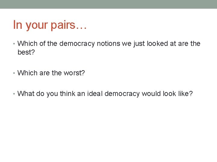 In your pairs… • Which of the democracy notions we just looked at are