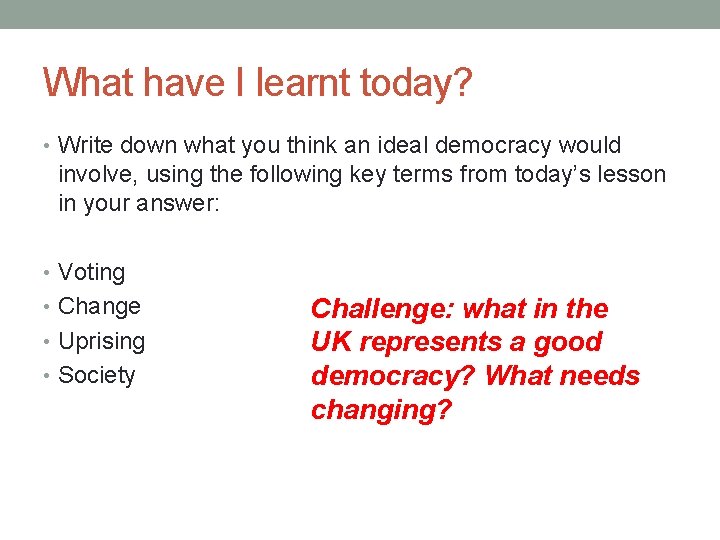 What have I learnt today? • Write down what you think an ideal democracy