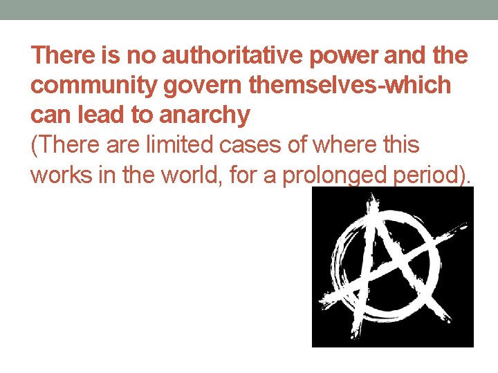 There is no authoritative power and the community govern themselves-which can lead to anarchy