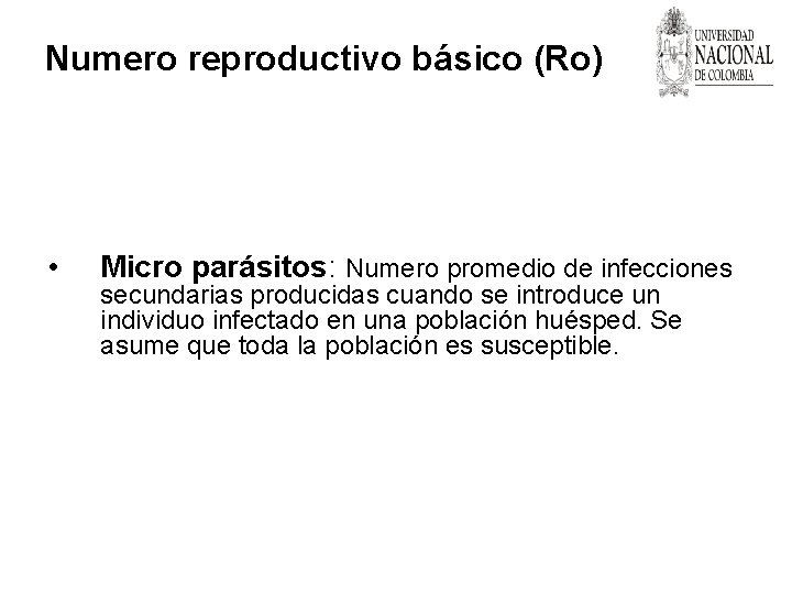 Numero reproductivo básico (Ro) • Micro parásitos: Numero promedio de infecciones secundarias producidas cuando