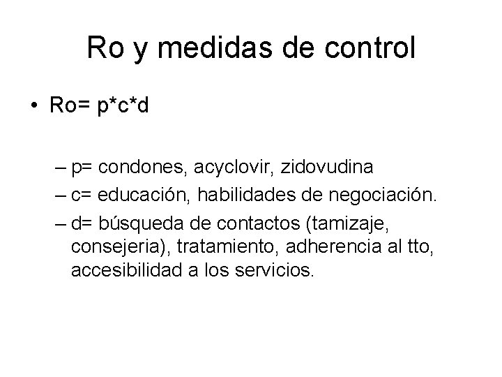 Ro y medidas de control • Ro= p*c*d – p= condones, acyclovir, zidovudina –