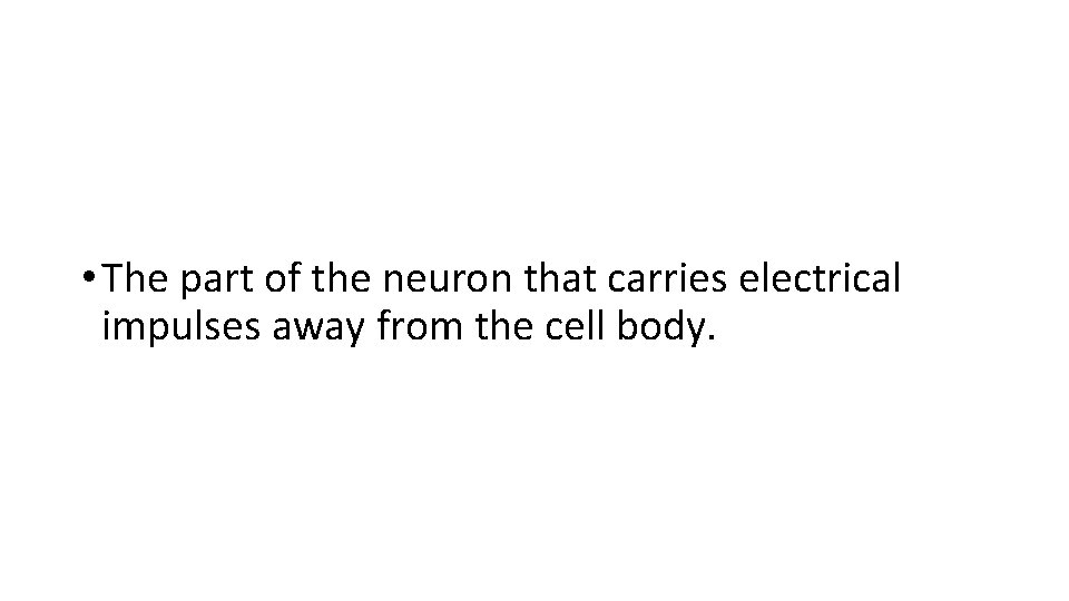  • The part of the neuron that carries electrical impulses away from the