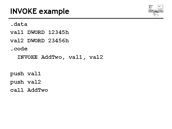 INVOKE example. data val 1 DWORD 12345 h val 2 DWORD 23456 h. code