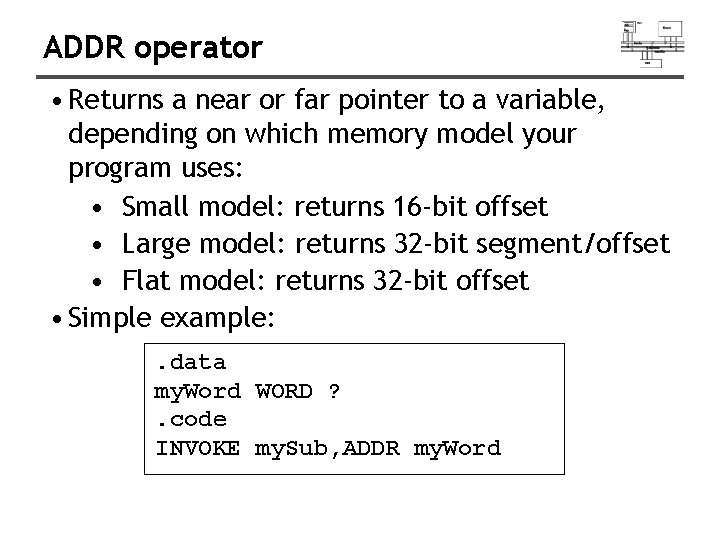 ADDR operator • Returns a near or far pointer to a variable, depending on