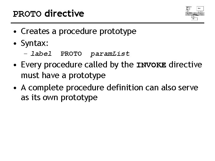 PROTO directive • Creates a procedure prototype • Syntax: – label PROTO param. List