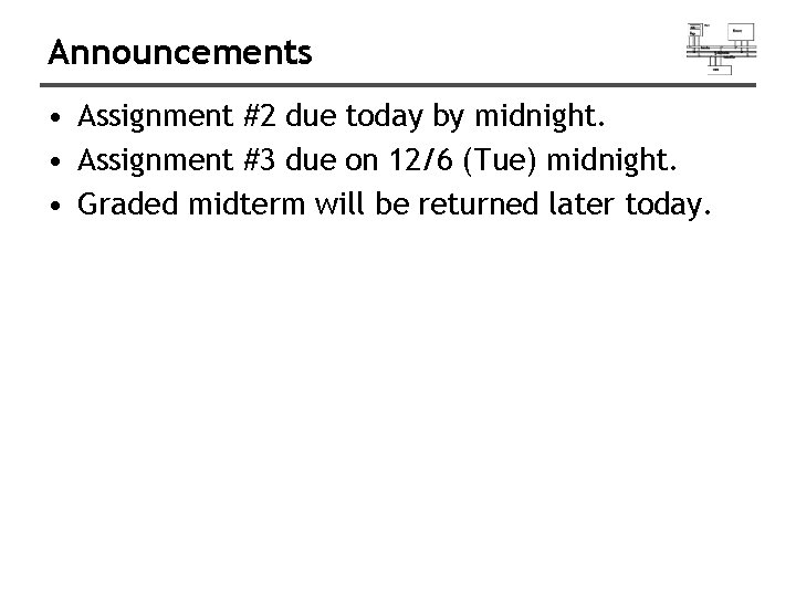 Announcements • Assignment #2 due today by midnight. • Assignment #3 due on 12/6