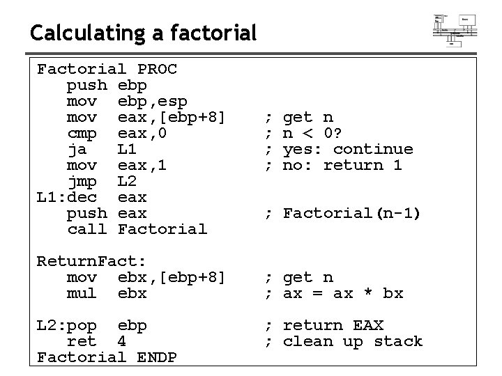 Calculating a factorial Factorial PROC push ebp mov ebp, esp mov eax, [ebp+8] cmp