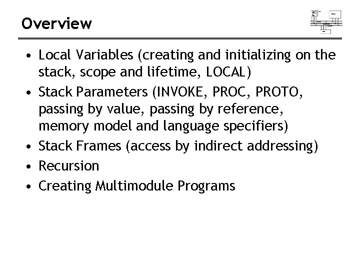 Overview • Local Variables (creating and initializing on the stack, scope and lifetime, LOCAL)