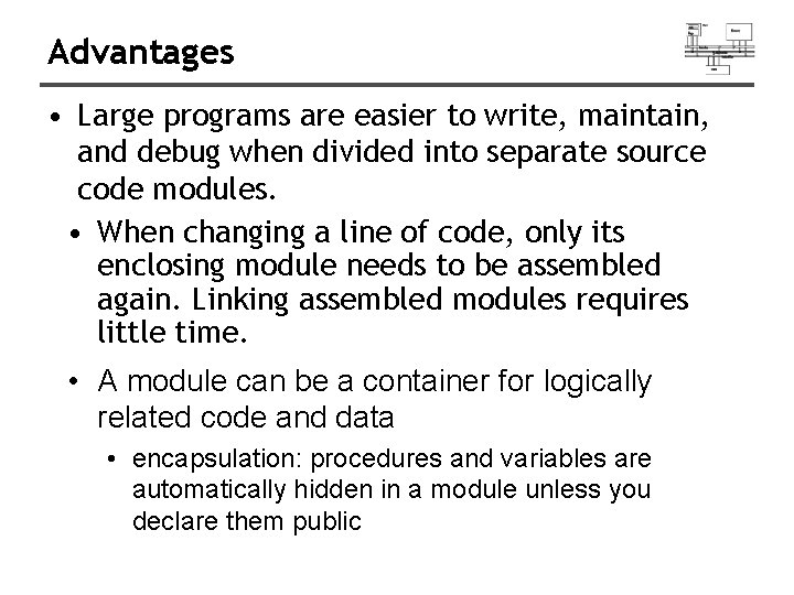 Advantages • Large programs are easier to write, maintain, and debug when divided into