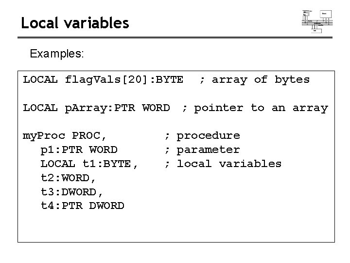 Local variables Examples: LOCAL flag. Vals[20]: BYTE ; array of bytes LOCAL p. Array: