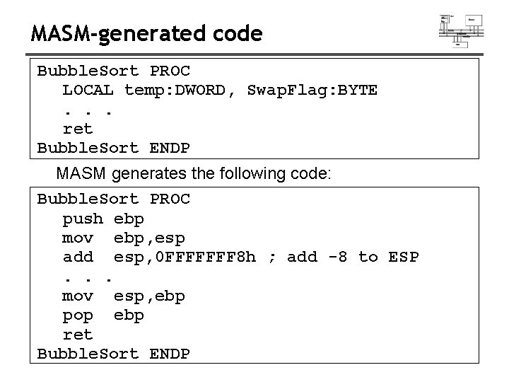 MASM-generated code Bubble. Sort PROC LOCAL temp: DWORD, Swap. Flag: BYTE. . . ret