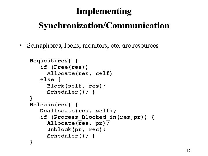 Implementing Synchronization/Communication • Semaphores, locks, monitors, etc. are resources Request(res) { if (Free(res)) Allocate(res,