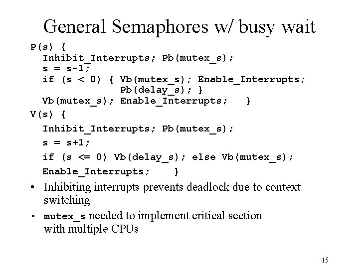 General Semaphores w/ busy wait P(s) { Inhibit_Interrupts; Pb(mutex_s); s = s-1; if (s