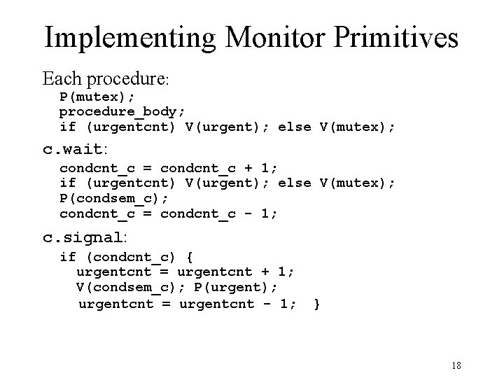 Implementing Monitor Primitives Each procedure: P(mutex); procedure_body; if (urgentcnt) V(urgent); else V(mutex); c. wait: