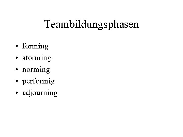 Teambildungsphasen • • • forming storming norming performig adjourning 