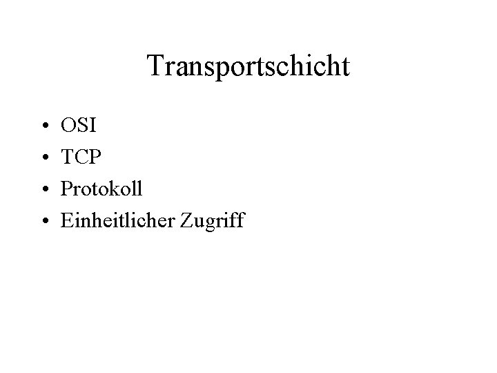 Transportschicht • • OSI TCP Protokoll Einheitlicher Zugriff 