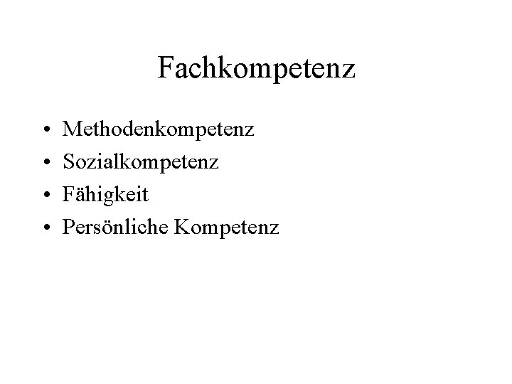 Fachkompetenz • • Methodenkompetenz Sozialkompetenz Fähigkeit Persönliche Kompetenz 