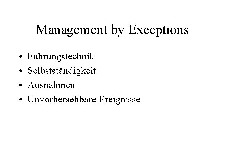 Management by Exceptions • • Führungstechnik Selbstständigkeit Ausnahmen Unvorhersehbare Ereignisse 