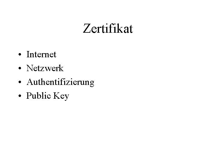 Zertifikat • • Internet Netzwerk Authentifizierung Public Key 