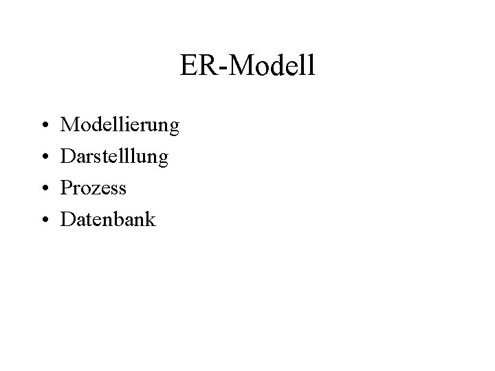 ER-Modell • • Modellierung Darstelllung Prozess Datenbank 
