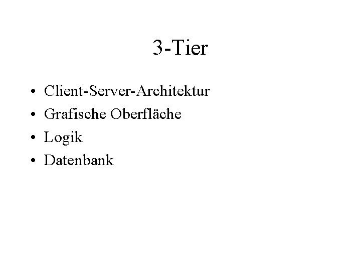 3 -Tier • • Client-Server-Architektur Grafische Oberfläche Logik Datenbank 