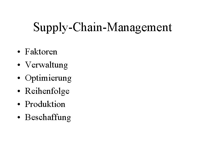 Supply-Chain-Management • • • Faktoren Verwaltung Optimierung Reihenfolge Produktion Beschaffung 