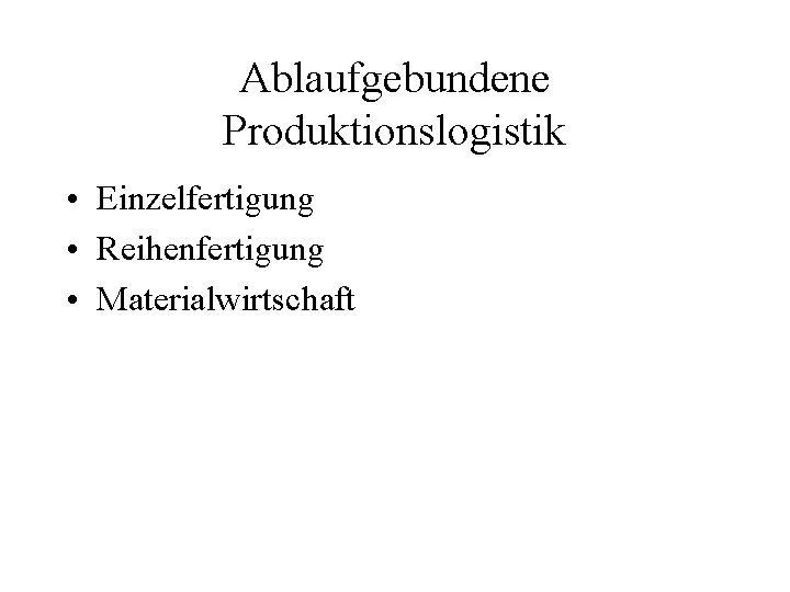 Ablaufgebundene Produktionslogistik • Einzelfertigung • Reihenfertigung • Materialwirtschaft 