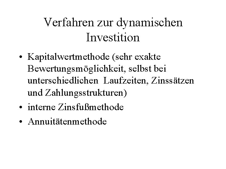 Verfahren zur dynamischen Investition • Kapitalwertmethode (sehr exakte Bewertungsmöglichkeit, selbst bei unterschiedlichen Laufzeiten, Zinssätzen