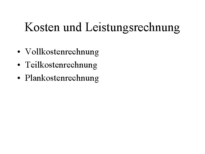 Kosten und Leistungsrechnung • Vollkostenrechnung • Teilkostenrechnung • Plankostenrechnung 