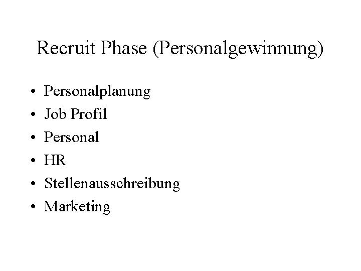 Recruit Phase (Personalgewinnung) • • • Personalplanung Job Profil Personal HR Stellenausschreibung Marketing 